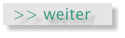 >> weiter